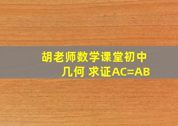 胡老师数学课堂初中几何 求证AC=AB